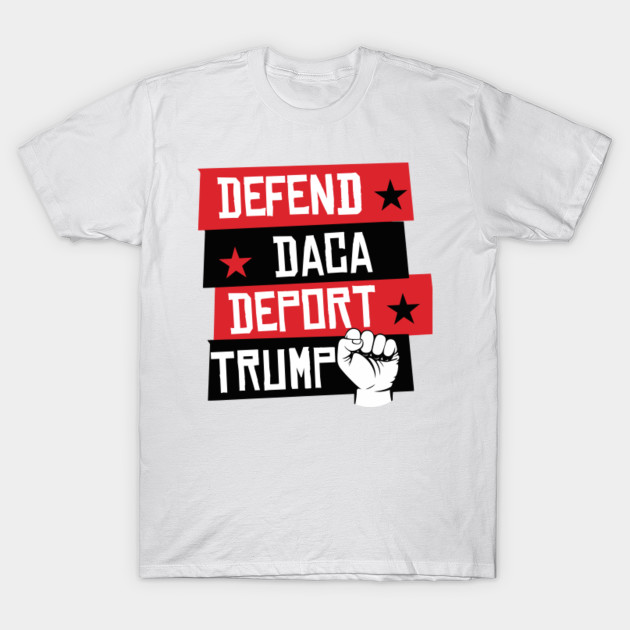 Defend Daca Deport Trump T-Shirt-TOZ